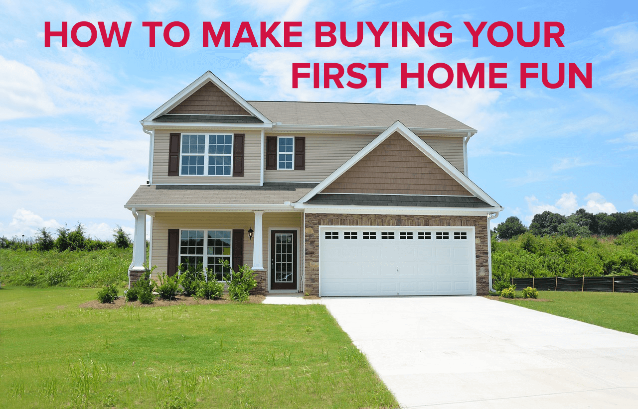 How to Make Buying Your First Home Fun