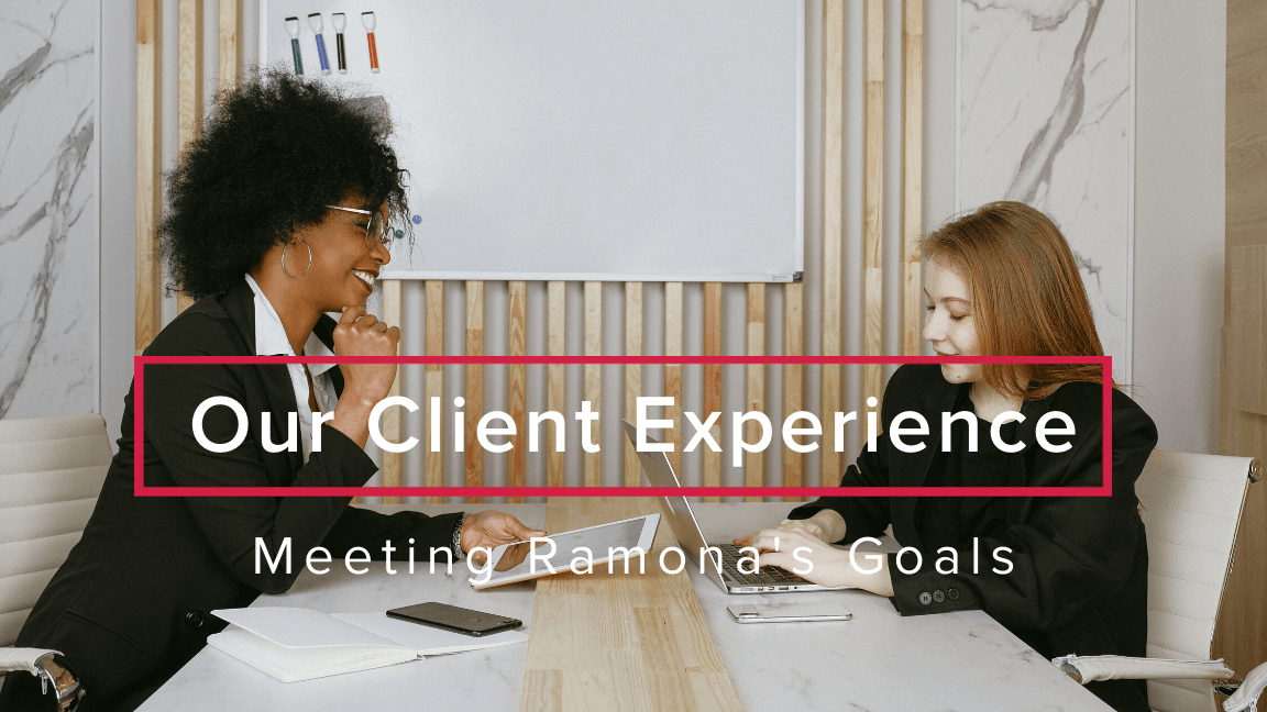 Our Client Experience: Meeting Ramona’s Goals