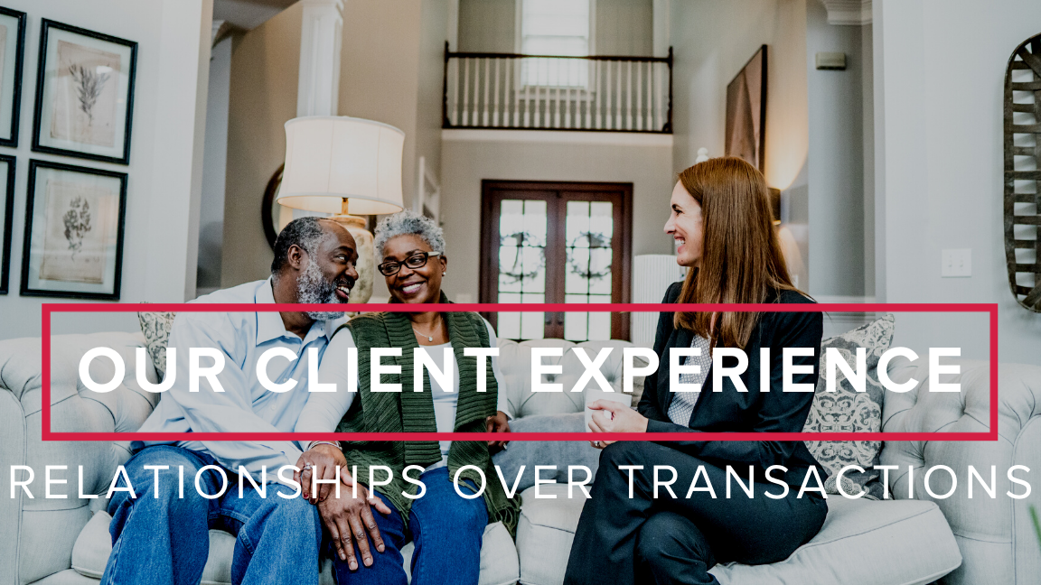 Our Client Experience: We Value Relationships over Transactions